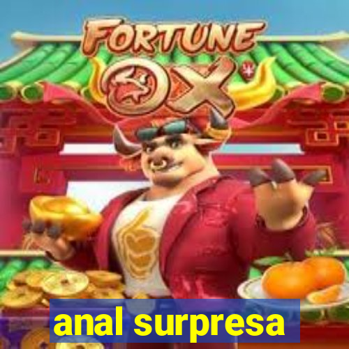 anal surpresa